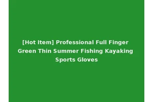 [Hot Item] Professional Full Finger Green Thin Summer Fishing Kayaking Sports Gloves