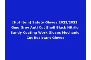 [Hot Item] Safety Gloves 2022/2023 Gmg Grey Anti Cut Shell Black Nitrile Sandy Coating Work Gloves Mechanic Cut Resistant Gloves