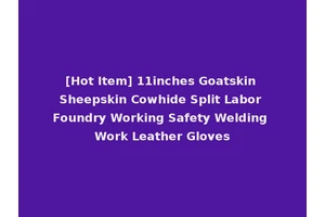 [Hot Item] 11inches Goatskin Sheepskin Cowhide Split Labor Foundry Working Safety Welding Work Leather Gloves