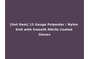[Hot Item] 13 Gauge Polyester / Nylon Knit with Smooth Nitrile Coated Gloves