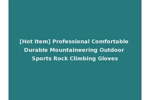 [Hot Item] Professional Comfortable Durable Mountaineering Outdoor Sports Rock Climbing Gloves