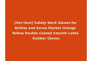 [Hot Item] Safety Work Gloves for Bolivia and Korea Market Orange Yellow Double Coated Smooth Latex Rubber Gloves