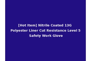 [Hot Item] Nitrile Coated 13G Polyester Liner Cut Resistance Level 5 Safety Work Glove
