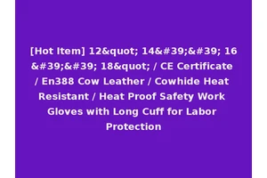 [Hot Item] 12" 14'' 16'' 18" / CE Certificate / En388 Cow Leather / Cowhide Heat Resistant / Heat Proof Safety Work Gloves with Long Cuff for Labor Protection