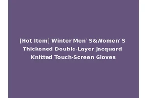 [Hot Item] Winter Men′ S&Women′ S Thickened Double-Layer Jacquard Knitted Touch-Screen Gloves