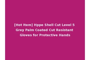 [Hot Item] Hppe Shell Cut Level 5 Grey Palm Coated Cut Resistant Gloves for Protective Hands