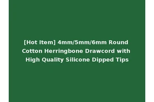 [Hot Item] 4mm/5mm/6mm Round Cotton Herringbone Drawcord with High Quality Silicone Dipped Tips
