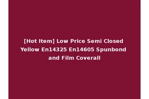 [Hot Item] Low Price Semi Closed Yellow En14325 En14605 Spunbond and Film Coverall