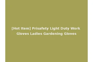 [Hot Item] Prisafety Light Duty Work Gloves Ladies Gardening Gloves