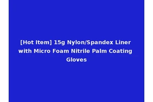 [Hot Item] 15g Nylon/Spandex Liner with Micro Foam Nitrile Palm Coating Gloves