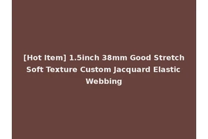 [Hot Item] 1.5inch 38mm Good Stretch Soft Texture Custom Jacquard Elastic Webbing