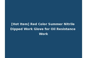 [Hot Item] Red Color Summer Nitrile Dipped Work Glove for Oil Resistance Work