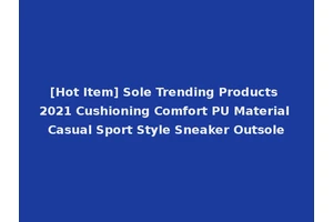 [Hot Item] Sole Trending Products 2021 Cushioning Comfort PU Material Casual Sport Style Sneaker Outsole