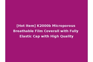 [Hot Item] K2000b Microporous Breathable Film Coverall with Fully Elastic Cap with High Quality