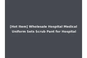 [Hot Item] Wholesale Hospital Medical Uniform Sets Scrub Pant for Hospital