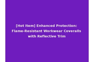[Hot Item] Enhanced Protection: Flame-Resistant Workwear Coveralls with Reflective Trim