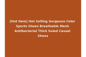 [Hot Item] Hot Selling Gorgeous Color Sports Shoes Breathable Mesh Antibacterial Thick Soled Casual Shoes