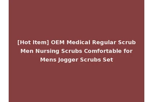 [Hot Item] OEM Medical Regular Scrub Men Nursing Scrubs Comfortable for Mens Jogger Scrubs Set