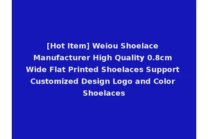[Hot Item] Weiou Shoelace Manufacturer High Quality 0.8cm Wide Flat Printed Shoelaces Support Customized Design Logo and Color Shoelaces
