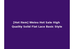 [Hot Item] Weiou Hot Sale High Quality Solid Flat Lace Basic Style