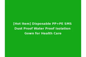 [Hot Item] Disposable PP+PE SMS Dust Proof Water Proof Isolation Gown for Health Care