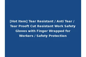 [Hot Item] Tear Resistant / Anti Tear / Tear Prooft Cut Resistant Work Safety Gloves with Finger Wrapped for Workers / Safety Protection