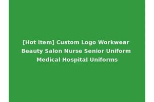 [Hot Item] Custom Logo Workwear Beauty Salon Nurse Senior Uniform Medical Hospital Uniforms