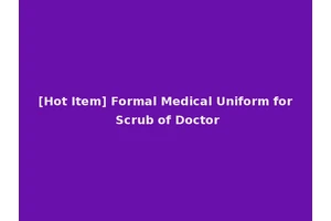 [Hot Item] Formal Medical Uniform for Scrub of Doctor