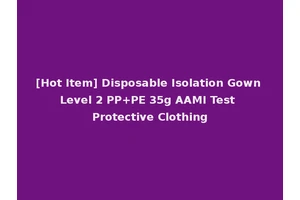[Hot Item] Disposable Isolation Gown Level 2 PP+PE 35g AAMI Test Protective Clothing