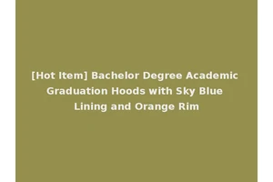[Hot Item] Bachelor Degree Academic Graduation Hoods with Sky Blue Lining and Orange Rim