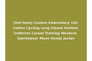 [Hot Item] Custom Embroidery 100 Cotton Cycling Long Sleeve Knitted Uniforms Casual Training Workout Sportswear Mens Hoody Jacket