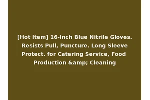 [Hot Item] 16-Inch Blue Nitrile Gloves. Resists Pull, Puncture. Long Sleeve Protect. for Catering Service, Food Production &amp; Cleaning