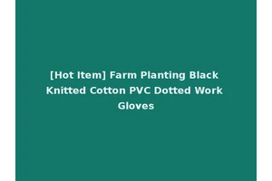 [Hot Item] Farm Planting Black Knitted Cotton PVC Dotted Work Gloves
