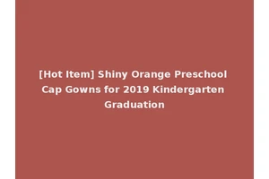 [Hot Item] Shiny Orange Preschool Cap Gowns for 2019 Kindergarten Graduation