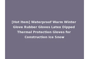 [Hot Item] Waterproof Warm Winter Glove Rubber Gloves Latex Dipped Thermal Protection Gloves for Construction Ice Snow