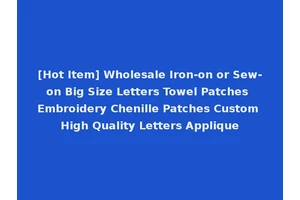 [Hot Item] Wholesale Iron-on or Sew-on Big Size Letters Towel Patches Embroidery Chenille Patches Custom High Quality Letters Applique
