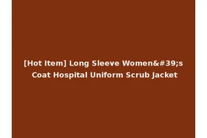 [Hot Item] Long Sleeve Women's Coat Hospital Uniform Scrub Jacket
