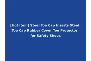 [Hot Item] Steel Toe Cap Inserts Steel Toe Cap Rubber Cover Toe Protector for Safety Shoes