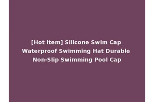 [Hot Item] Silicone Swim Cap Waterproof Swimming Hat Durable Non-Slip Swimming Pool Cap