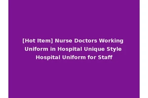 [Hot Item] Nurse Doctors Working Uniform in Hospital Unique Style Hospital Uniform for Staff