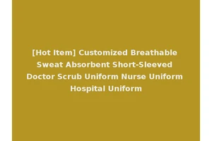 [Hot Item] Customized Breathable Sweat Absorbent Short-Sleeved Doctor Scrub Uniform Nurse Uniform Hospital Uniform