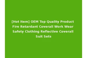 [Hot Item] OEM Top Quality Product Fire Retardant Coverall Work Wear Safety Clothing Reflective Coverall Suit Sets