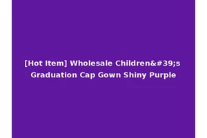 [Hot Item] Wholesale Children's Graduation Cap Gown Shiny Purple