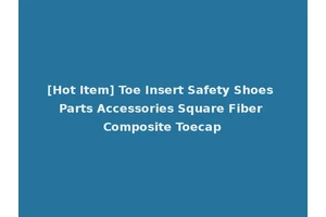[Hot Item] Toe Insert Safety Shoes Parts Accessories Square Fiber Composite Toecap