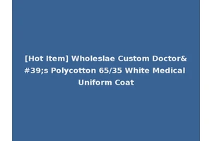 [Hot Item] Wholeslae Custom Doctor's Polycotton 65/35 White Medical Uniform Coat