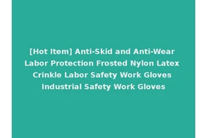 [Hot Item] Anti-Skid and Anti-Wear Labor Protection Frosted Nylon Latex Crinkle Labor Safety Work Gloves Industrial Safety Work Gloves