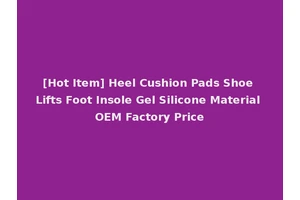[Hot Item] Heel Cushion Pads Shoe Lifts Foot Insole Gel Silicone Material OEM Factory Price
