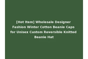 [Hot Item] Wholesale Designer Fashion Winter Cotton Beanie Caps for Unisex Custom Reversible Knitted Beanie Hat