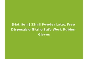 [Hot Item] 12mil Powder Latex Free Disposable Nitrile Safe Work Rubber Gloves