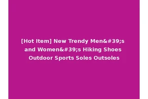 [Hot Item] New Trendy Men's and Women's Hiking Shoes Outdoor Sports Soles Outsoles